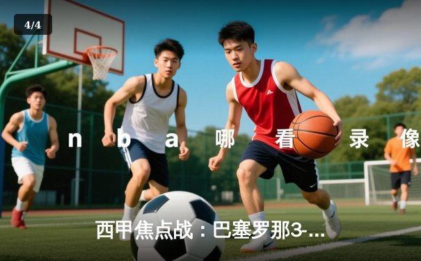 西甲焦点战：巴塞罗那3-2逆转皇家马德里，莱万多夫斯基梅开二度助球队登顶 - 4