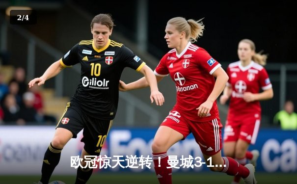 欧冠惊天逆转！曼城3-1客胜拜仁，哈兰德刷新纪录 - 2