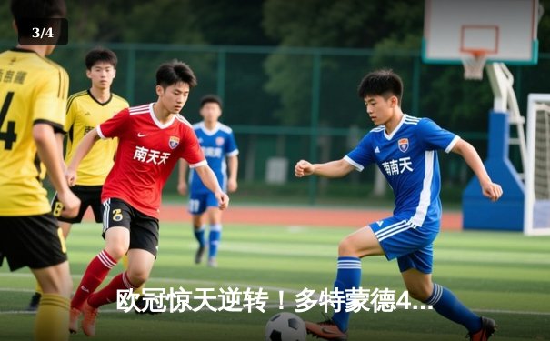 欧冠惊天逆转！多特蒙德4-2绝杀马竞，萨比策传射建功锁定决赛席位 - 3