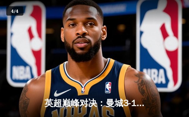 英超巅峰对决：曼城3-1逆转曼联，哈兰德双响锁定胜局 - 4