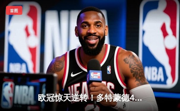 欧冠惊天逆转！多特蒙德4-2淘汰巴黎，桑乔独造三球闪耀威斯特法伦