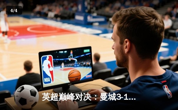 英超巅峰对决：曼城3-1逆转曼联，哈兰德双响锁定胜局 - 4