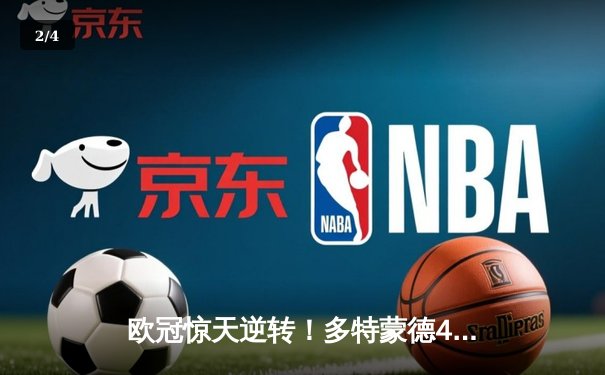 欧冠惊天逆转！多特蒙德4-2淘汰巴黎，桑乔独造三球闪耀威斯特法伦 - 2